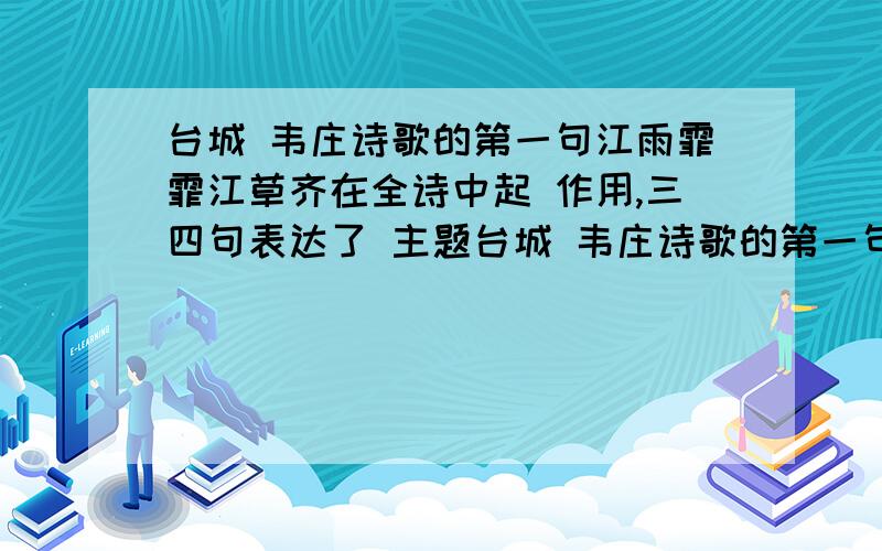 台城 韦庄诗歌的第一句江雨霏霏江草齐在全诗中起 作用,三四句表达了 主题台城 韦庄诗歌的第一句江雨霏霏江草齐在全诗中起—— 作用,三四句表达了—— 主题