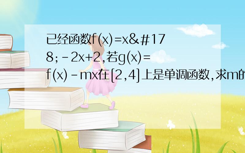 已经函数f(x)=x²-2x+2,若g(x)=f(x)-mx在[2,4]上是单调函数,求m的取值范围