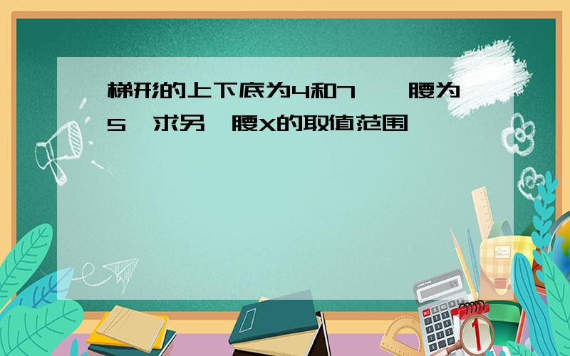 梯形的上下底为4和7,一腰为5,求另一腰X的取值范围