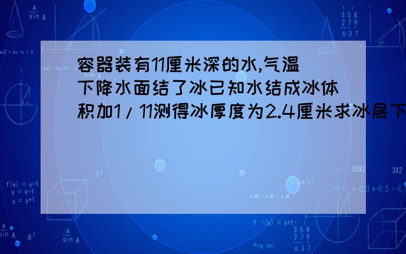 容器装有11厘米深的水,气温下降水面结了冰已知水结成冰体积加1/11测得冰厚度为2.4厘米求冰层下水的速度