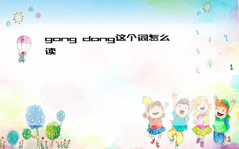 gong dong这个词怎么读