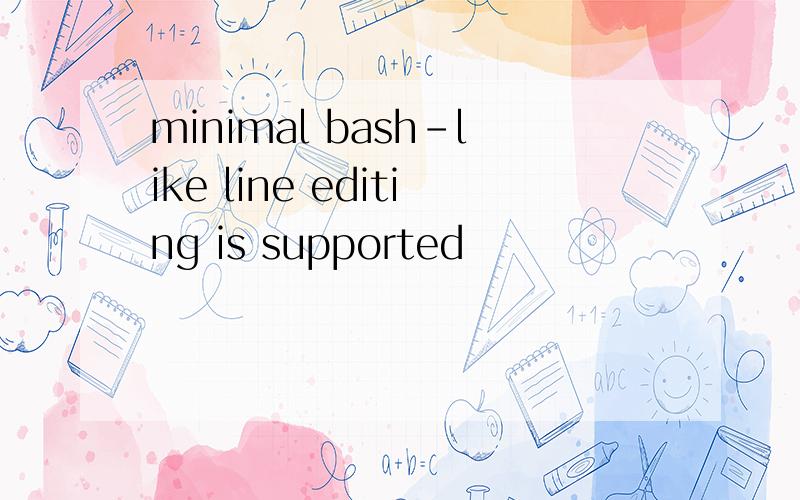 minimal bash-like line editing is supported