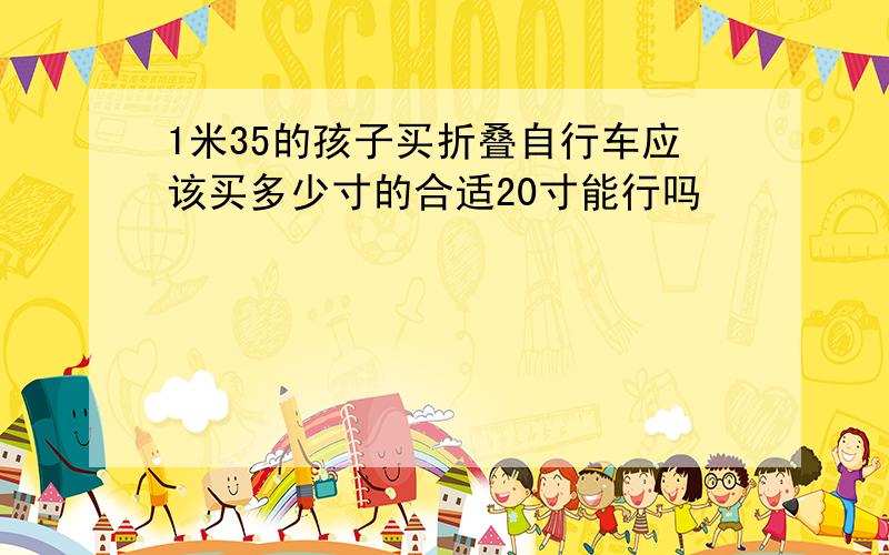 1米35的孩子买折叠自行车应该买多少寸的合适20寸能行吗