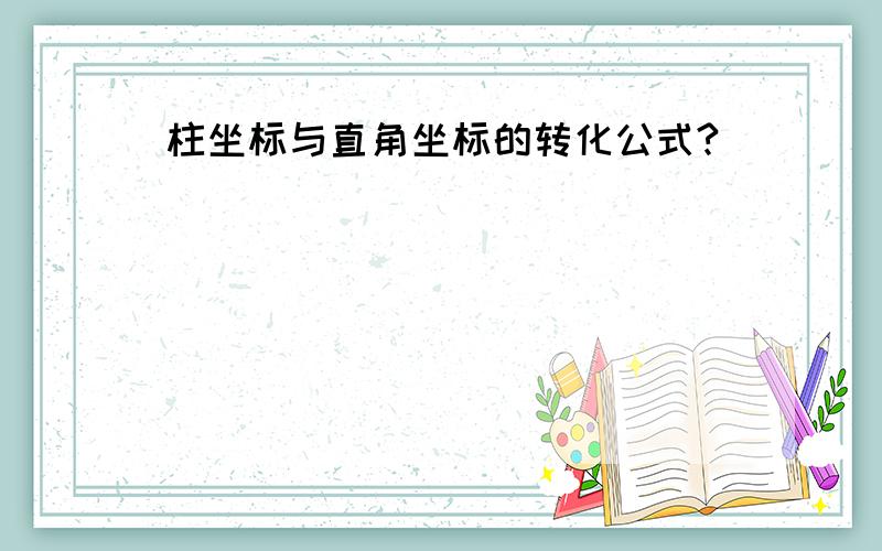 柱坐标与直角坐标的转化公式?