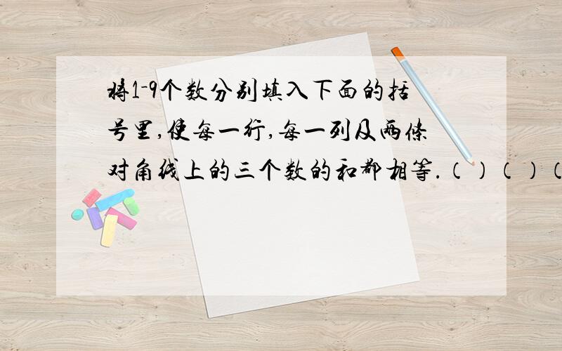 将1－9个数分别填入下面的括号里,使每一行,每一列及两条对角线上的三个数的和都相等.（）（）（）（）（）（）（）（）（）