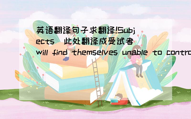 英语翻译句子求翻译!Subjects(此处翻译成受试者)will find themselves unable to control their legs or arms,with both used to steer and power the bike without any direction or guidance from the subject.讲的是受试者骑上一辆诡异