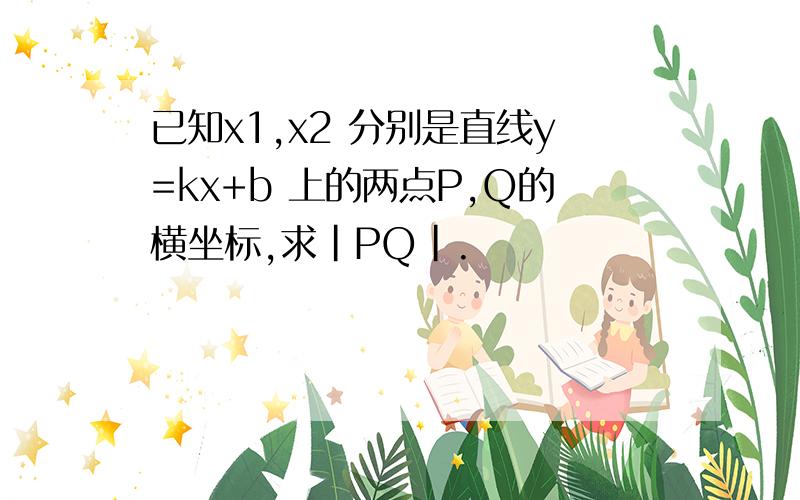 已知x1,x2 分别是直线y=kx+b 上的两点P,Q的横坐标,求|PQ|.