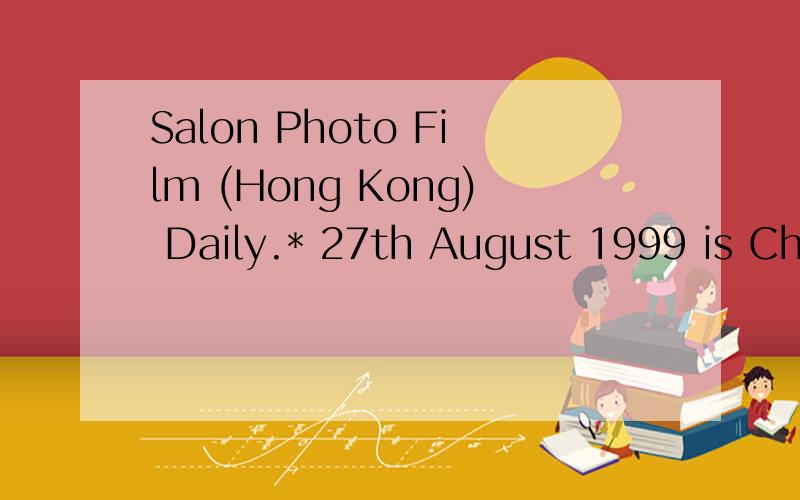 Salon Photo Film (Hong Kong) Daily.* 27th August 1999 is Chow Mark Tong 3 Years Birthday.(1)* 9st July in 1999 is Chunming Wong Come Kaoan Hotel Workday!(2)* 11st July in 1999 is Denison Wakon Come Kaoan Hotel Workday.(3)Time & Date:10:25 AM/25 AUG,2