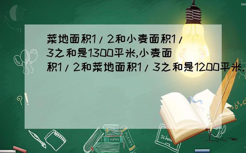 菜地面积1/2和小麦面积1/3之和是1300平米,小麦面积1/2和菜地面积1/3之和是1200平米.菜地面积是多少?不用方程组解