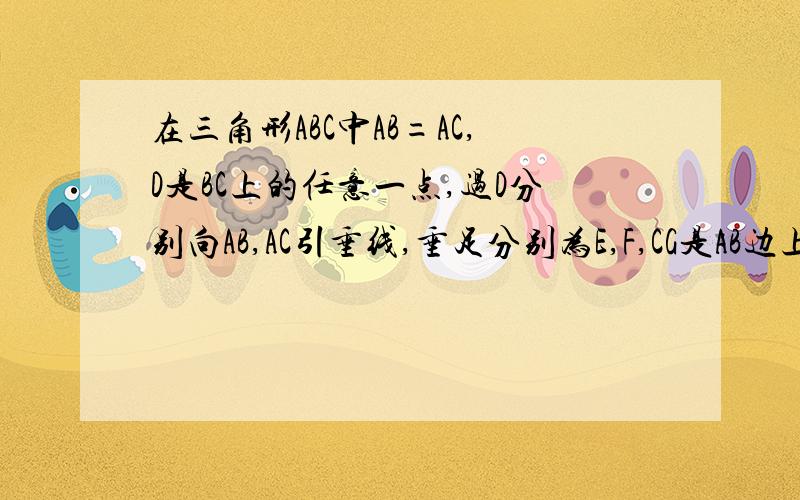 在三角形ABC中AB=AC,D是BC上的任意一点,过D分别向AB,AC引垂线,垂足分别为E,F,CG是AB边上的高线.1)DE,DF,CG的长之间存在怎样的等量关系？并加以说明；2）若D在底边的延长线上，（1）中的结论还存