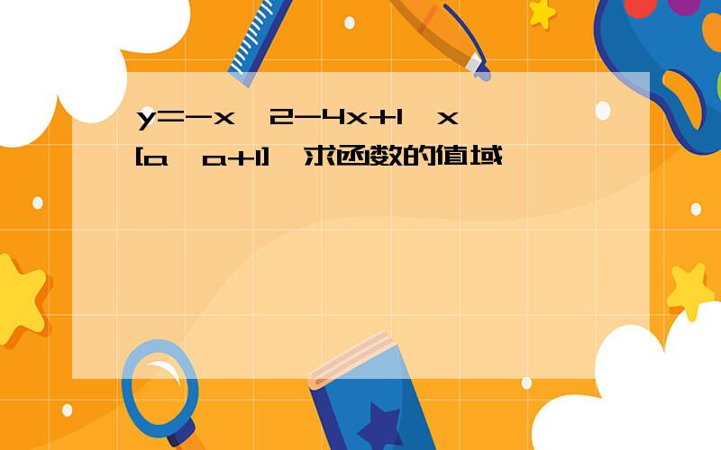 y=-x^2-4x+1,x∈[a,a+1],求函数的值域