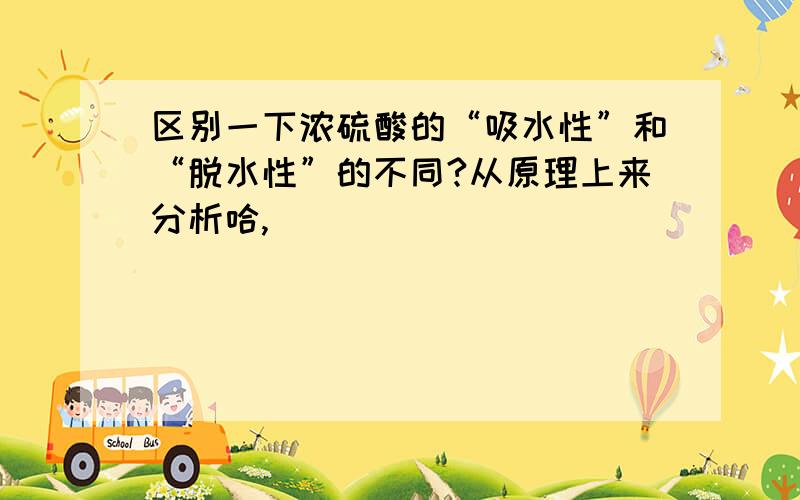 区别一下浓硫酸的“吸水性”和“脱水性”的不同?从原理上来分析哈,