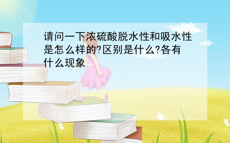 请问一下浓硫酸脱水性和吸水性是怎么样的?区别是什么?各有什么现象