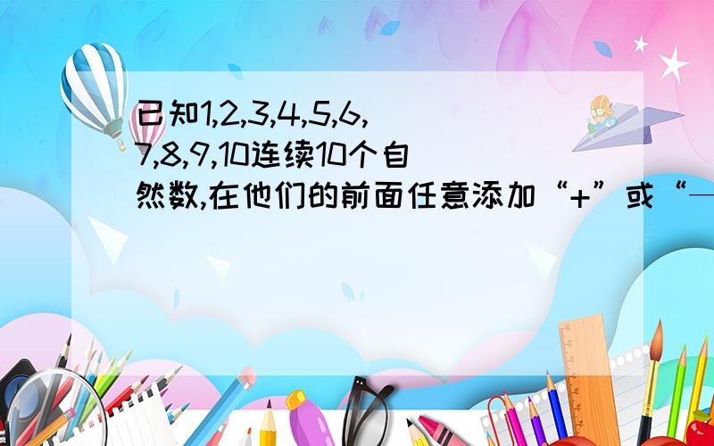 已知1,2,3,4,5,6,7,8,9,10连续10个自然数,在他们的前面任意添加“+”或“—”,使他们的和为31有什么规律?