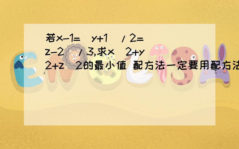 若x-1=(y+1)/2=(z-2)/3,求x^2+y^2+z^2的最小值 配方法一定要用配方法