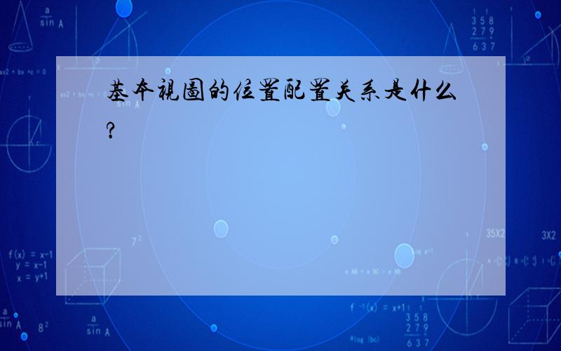 基本视图的位置配置关系是什么?