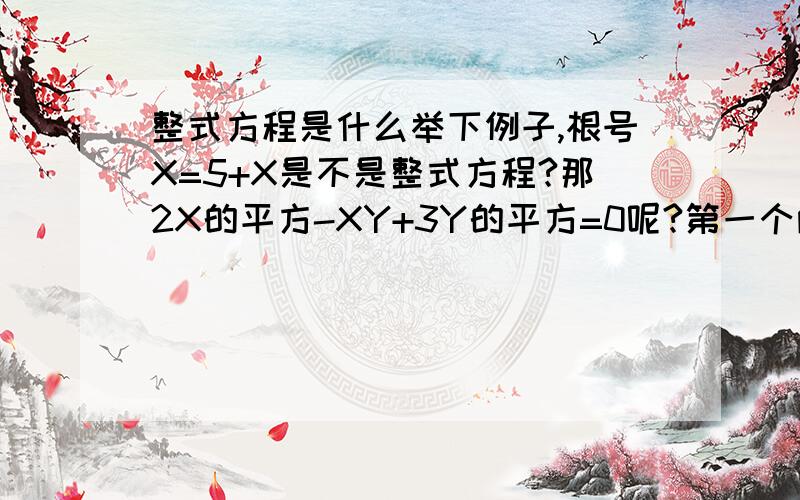 整式方程是什么举下例子,根号X=5+X是不是整式方程?那2X的平方-XY+3Y的平方=0呢?第一个两边不也都是未知数吗？为什么也不是整式方程？