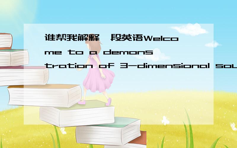 谁帮我解释一段英语Welcome to a demonstration of 3-dimensional sound.In order to achieve the most conving effect,we advise you to close your eyes.The sound you are about to hear has been recorded using binaural technique. Binaural technique d