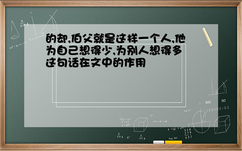 的却,伯父就是这样一个人,他为自己想得少,为别人想得多 这句话在文中的作用