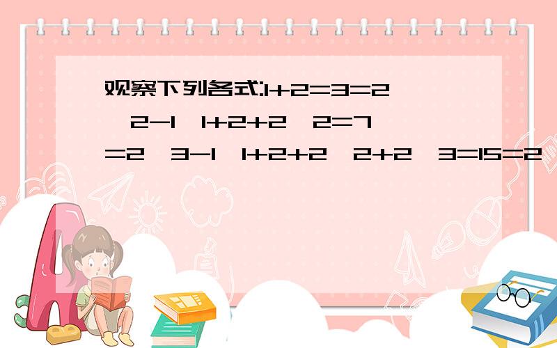 观察下列各式:1+2=3=2^2-1,1+2+2^2=7=2^3-1,1+2+2^2+2^3=15=2^4-1,1+2+2^2+2^3+2^4=31=2^5-1(1)根据以上规律填空：①1+2+2^2+2^3+2^4+2^5=（ ）=2^（ ）-1；②1+2+2^2+2^3+……+2的n次方减1+2的n次方=2^（）-1（2）计算：2^4+2^5