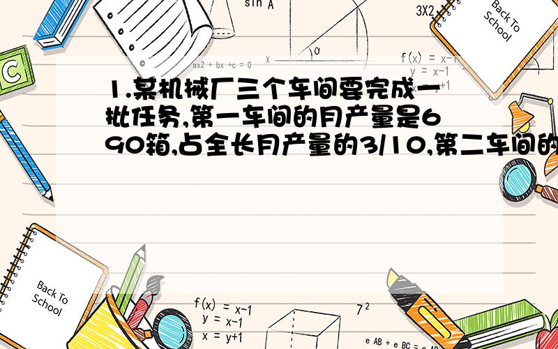 1.某机械厂三个车间要完成一批任务,第一车间的月产量是690箱,占全长月产量的3/10,第二车间的产量是第三车厢月产量的1又1/3倍.问：第二车间月产量是多少箱?