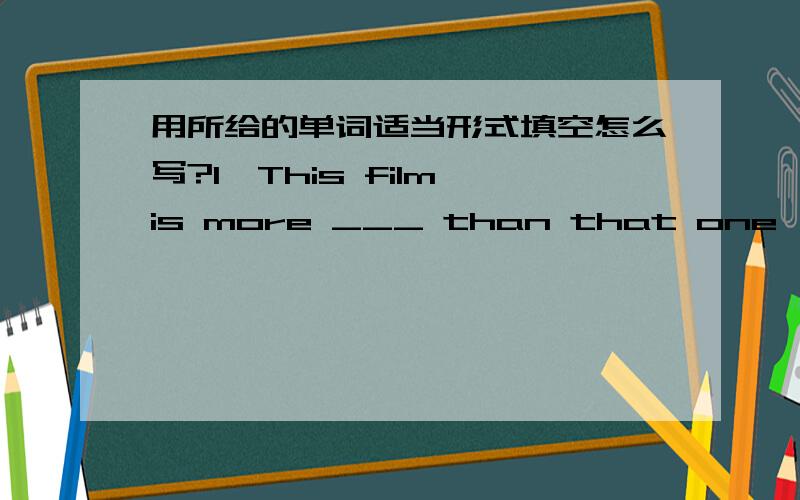 用所给的单词适当形式填空怎么写?1、This film is more ___ than that one ,So I am interested in this one .(interest)2、Autumn is the ___ season of the year.(busy)3、Tom draws the most ___ in his class.(beautiful)4、I walk ___ (slow) t