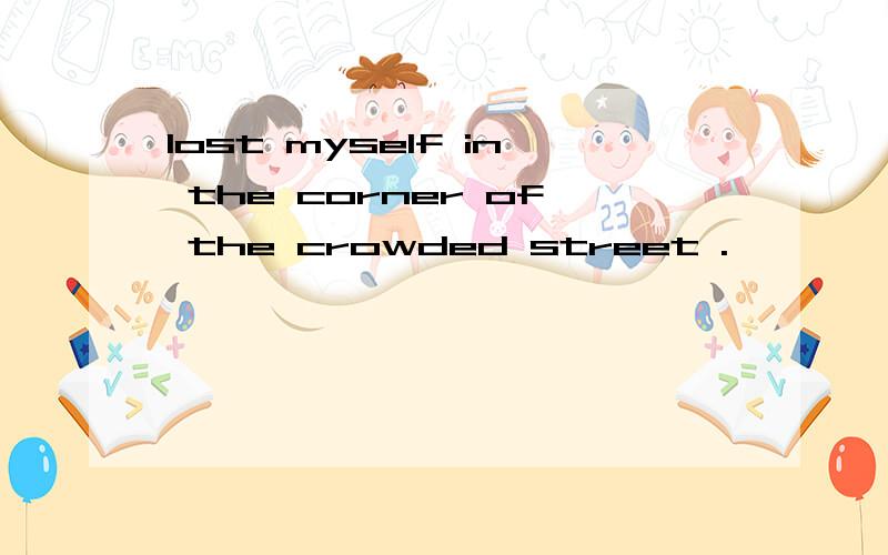 lost myself in the corner of the crowded street .