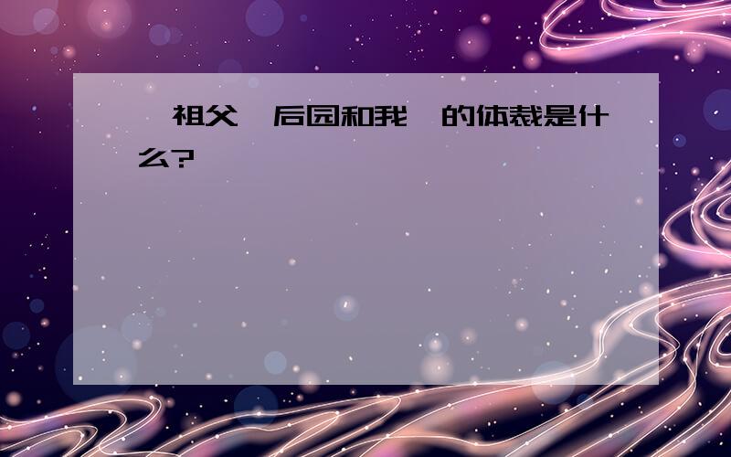 《祖父、后园和我》的体裁是什么?