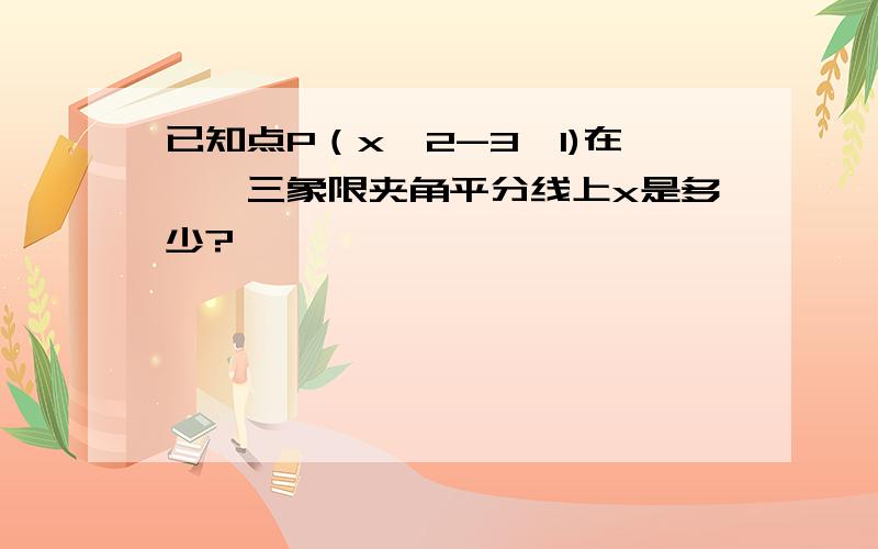 已知点P（x^2-3,1)在一、三象限夹角平分线上x是多少?