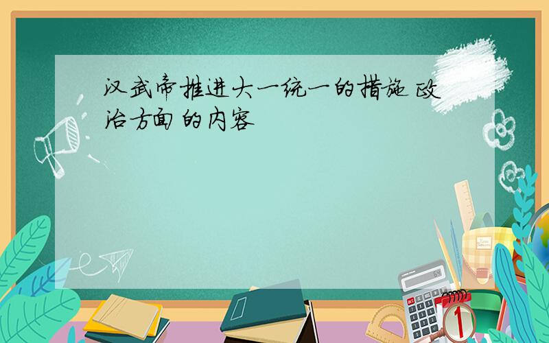 汉武帝推进大一统一的措施 政治方面的内容