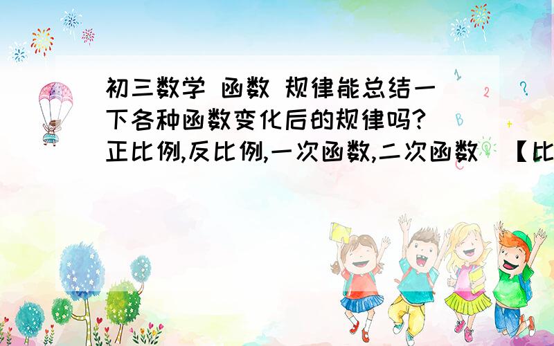 初三数学 函数 规律能总结一下各种函数变化后的规律吗?（正比例,反比例,一次函数,二次函数）【比如,①把这个函数向上下平移,向左右平移  ②写出和某某函数关于y/x轴相对称的函数 等等