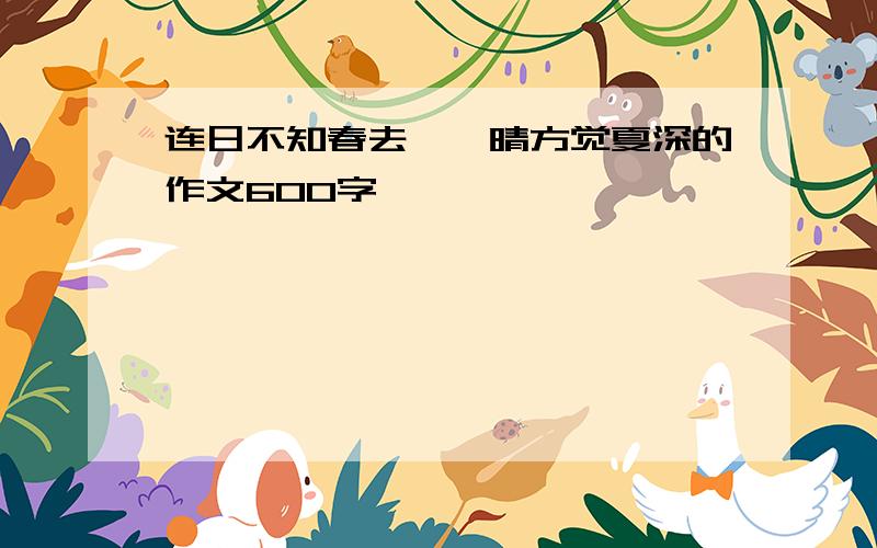 连日不知春去,一晴方觉夏深的作文600字