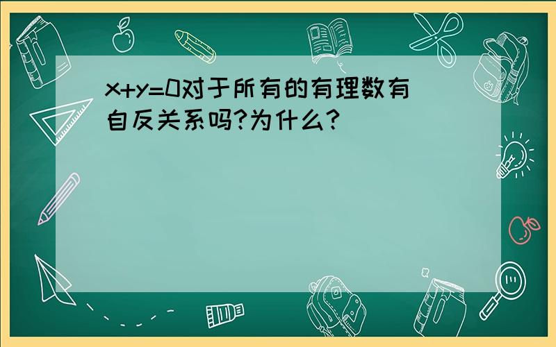 x+y=0对于所有的有理数有自反关系吗?为什么?