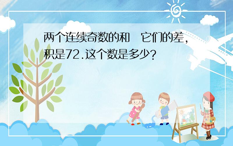 两个连续奇数的和乗它们的差,积是72.这个数是多少?