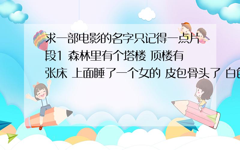 求一部电影的名字只记得一点片段1 森林里有个塔楼 顶楼有张床 上面睡了一个女的 皮包骨头了 白色的头发很长 周围有乌鸦什么的2 有个军队 包围了那个森林 那个女的因为什么事醒了 大吼