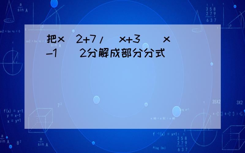 把x^2+7/(x+3)(x-1)^2分解成部分分式