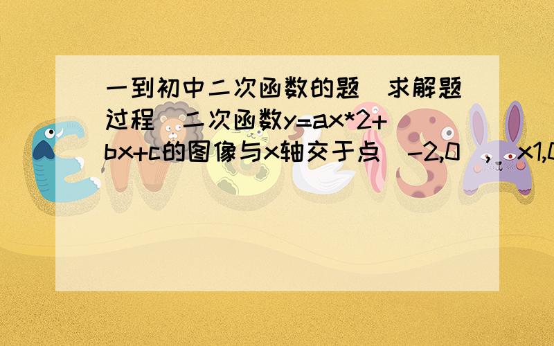 一到初中二次函数的题（求解题过程）二次函数y=ax*2+bx+c的图像与x轴交于点(-2,0),(x1,0),且1