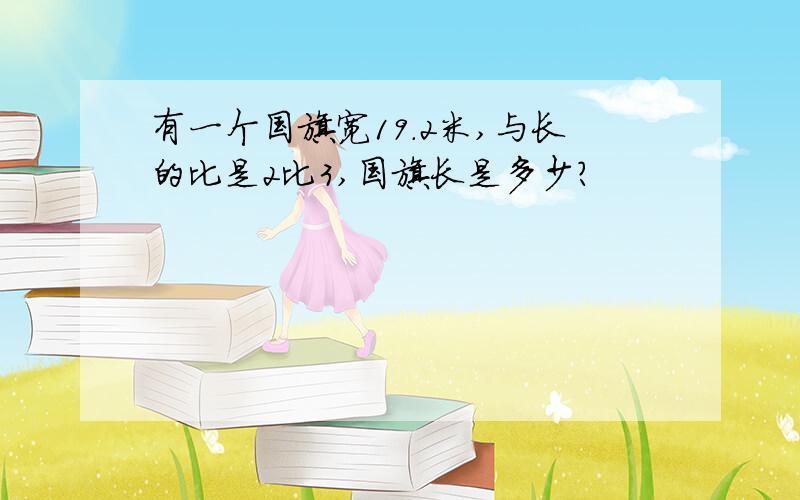 有一个国旗宽19.2米,与长的比是2比3,国旗长是多少?