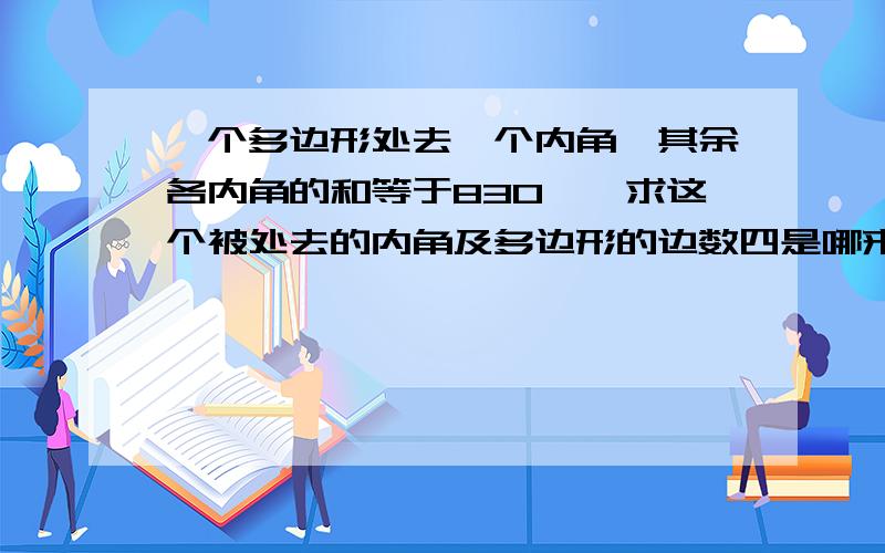 一个多边形处去一个内角,其余各内角的和等于830°,求这个被处去的内角及多边形的边数四是哪来的