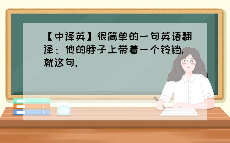 【中译英】很简单的一句英语翻译：他的脖子上带着一个铃铛,就这句.