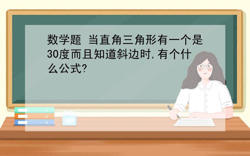 数学题 当直角三角形有一个是30度而且知道斜边时,有个什么公式?