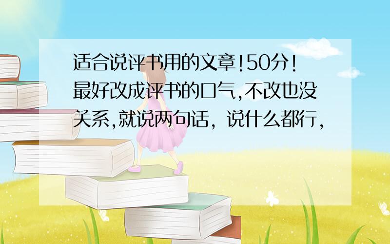 适合说评书用的文章!50分!最好改成评书的口气,不改也没关系,就说两句话，说什么都行，