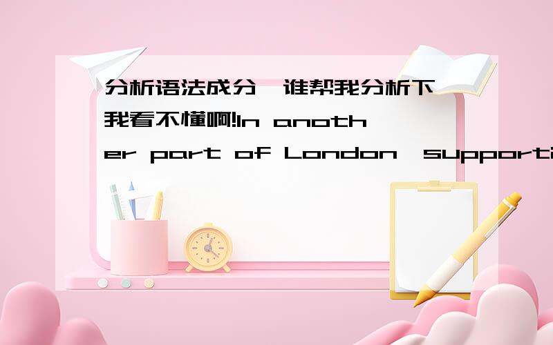 分析语法成分,谁帮我分析下,我看不懂啊!In another part of London,supporting evidence from two other deaths that were linked to Broad Stree out break.分析一下这个句子的语法成分