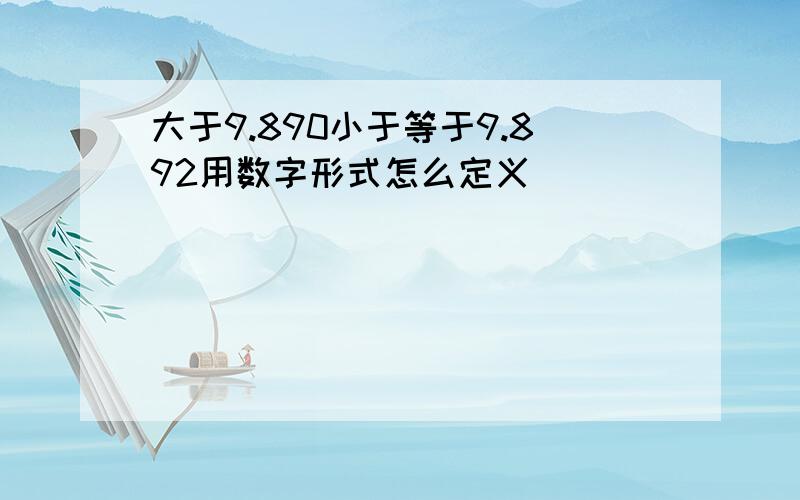 大于9.890小于等于9.892用数字形式怎么定义