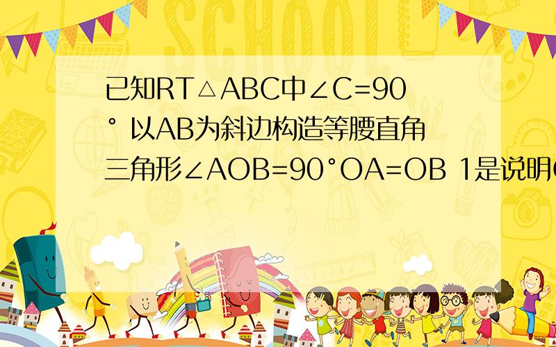 已知RT△ABC中∠C=90° 以AB为斜边构造等腰直角三角形∠AOB=90°OA=OB 1是说明OC平分∠ACB 2已知RT△ABC中∠C=90° 以AB为斜边构造等腰直角三角形∠AOB=90°OA=OB1是说明OC平分∠ACB2若BC＝6 AC＝8 求OC的长