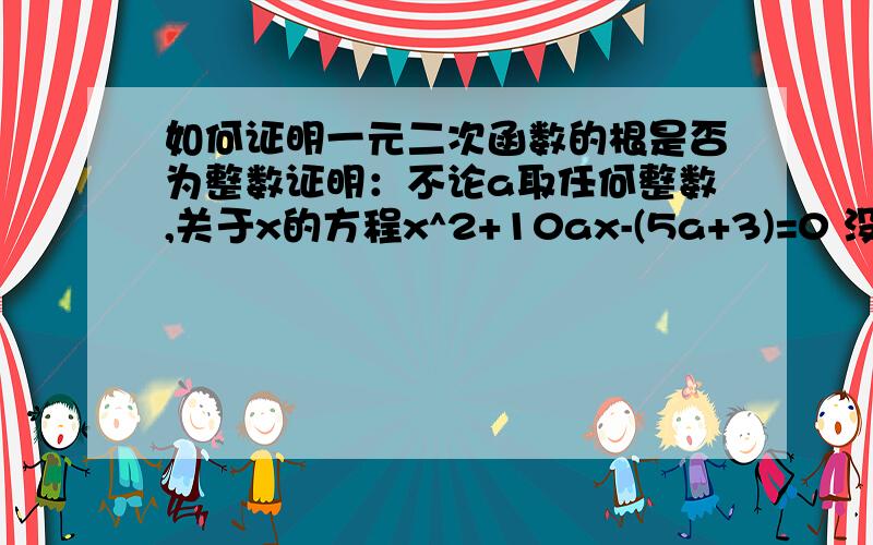 如何证明一元二次函数的根是否为整数证明：不论a取任何整数,关于x的方程x^2+10ax-(5a+3)=0 没有整数根