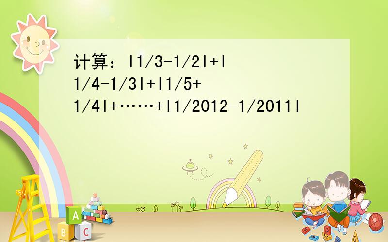 计算：l1/3-1/2l+l1/4-1/3l+l1/5+1/4l+……+l1/2012-1/2011l