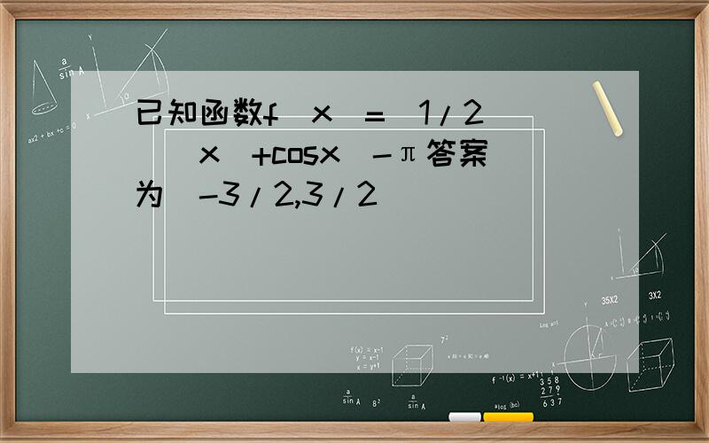 已知函数f(x)=(1/2)^|x|+cosx(-π答案为（-3/2,3/2)