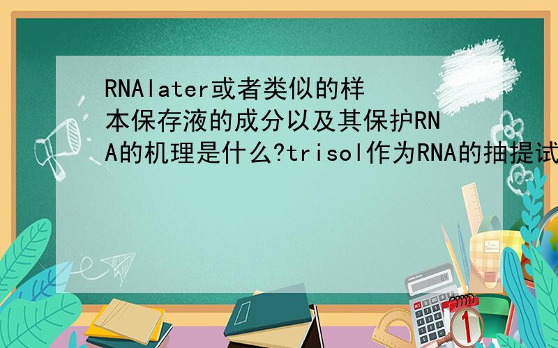 RNAlater或者类似的样本保存液的成分以及其保护RNA的机理是什么?trisol作为RNA的抽提试剂,其主要成分也是异硫氰酸胍,那么其与RNAlater的主要区别在什么地方呢,为什么一个可以用来进行抽提,一