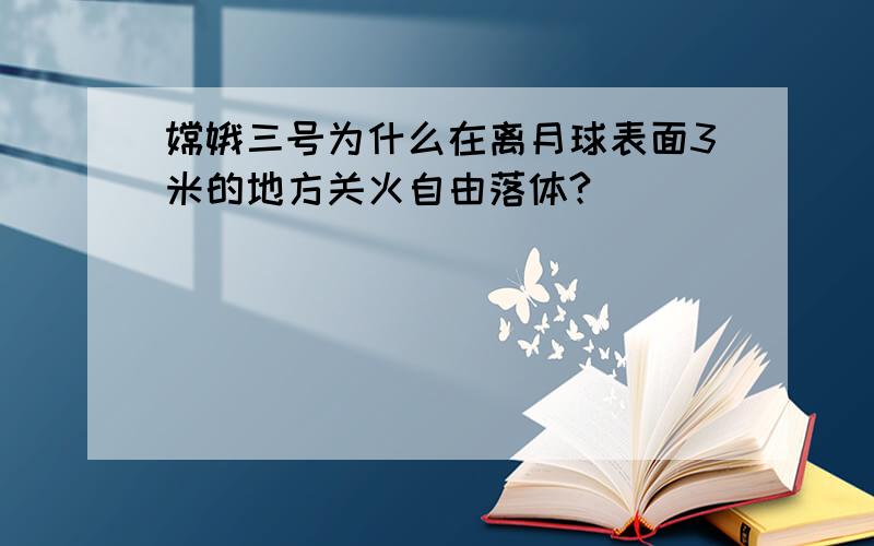 嫦娥三号为什么在离月球表面3米的地方关火自由落体?